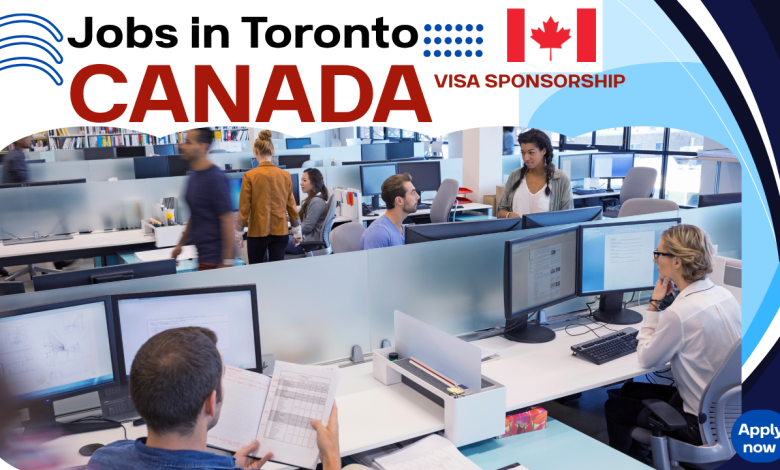 Jobs in Toronto, Canada with Visa Sponsorship – Apply Now
